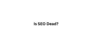 Is SEO Dead